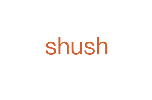 shush