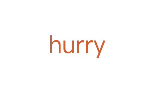 hurry