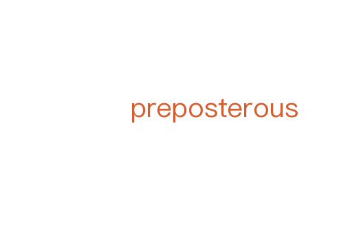 preposterous